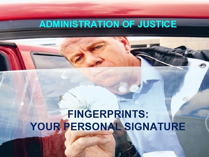 ADMINISTRATION OF JUSTICE FINGERPRINTS: YOUR PERSONAL SIGNATURE 