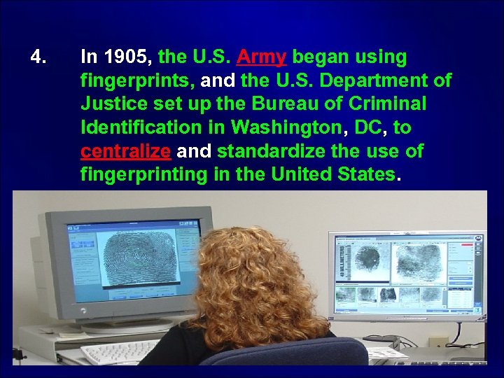  4. In 1905, the U. S. Army began using fingerprints, and the U.