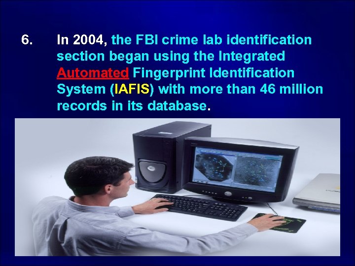 6. In 2004, the FBI crime lab identification section began using the Integrated Automated