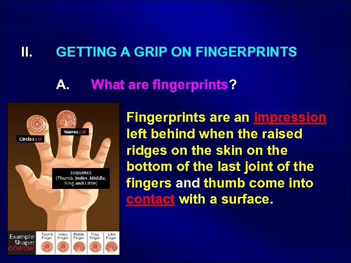  II. GETTING A GRIP ON FINGERPRINTS A. What are fingerprints? 1. Fingerprints are