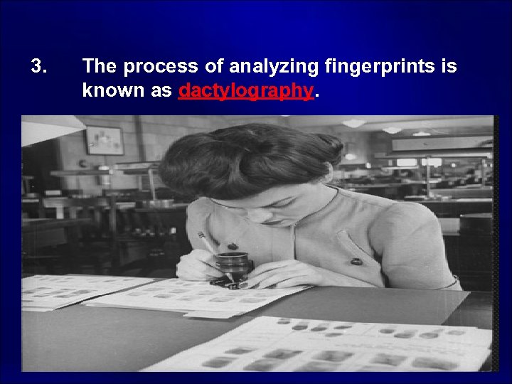 3. The process of analyzing fingerprints is known as dactylography. 