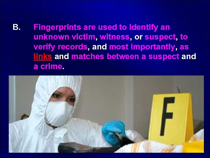  B. Fingerprints are used to identify an unknown victim, witness, or suspect, to