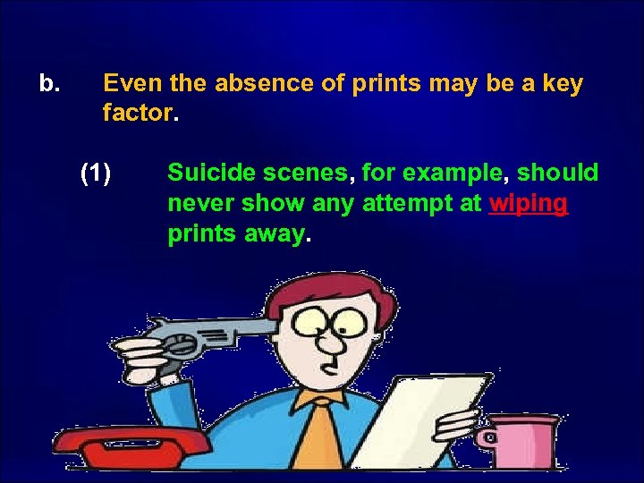  b. Even the absence of prints may be a key factor. (1) Suicide