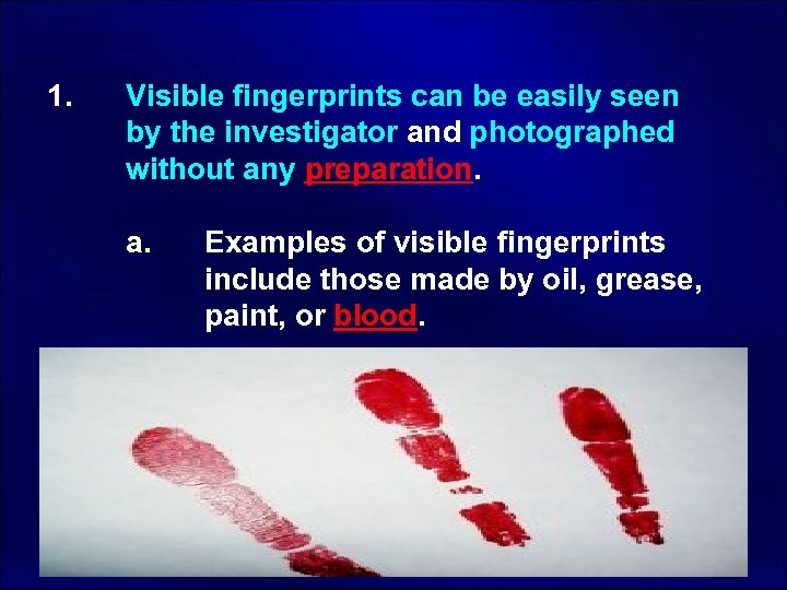  1. Visible fingerprints can be easily seen by the investigator and photographed without