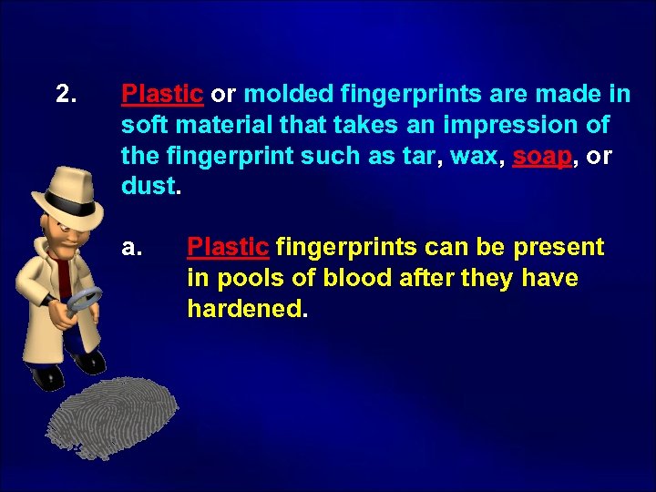 2. Plastic or molded fingerprints are made in soft material that takes an impression