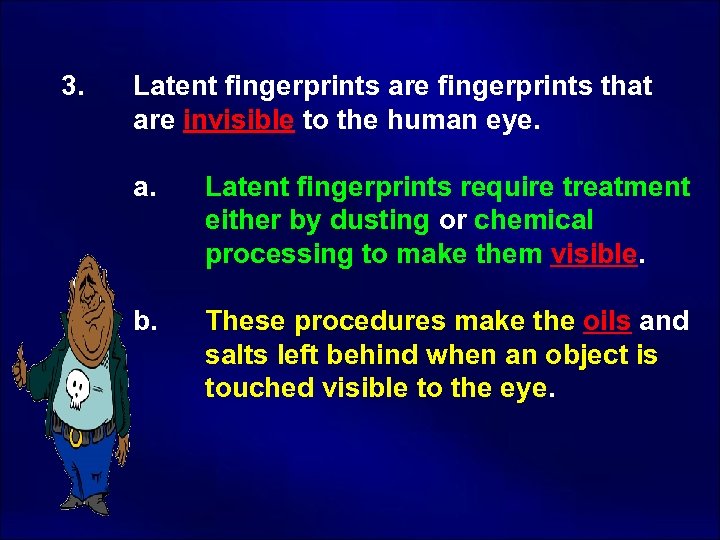 3. Latent fingerprints are fingerprints that are invisible to the human eye. a. Latent