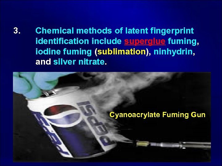 3. Chemical methods of latent fingerprint identification include superglue fuming, iodine fuming (sublimation), ninhydrin,