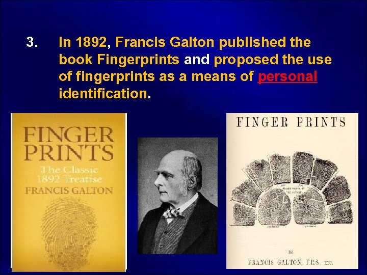  3. In 1892, Francis Galton published the book Fingerprints and proposed the use