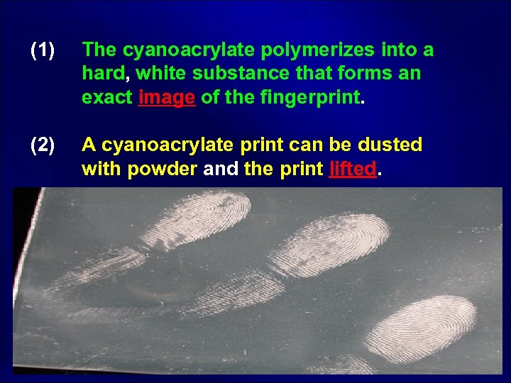 (1) The cyanoacrylate polymerizes into a hard, white substance that forms an exact image