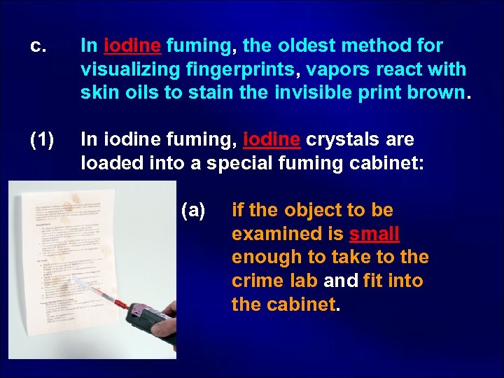 c. (1) In iodine fuming, the oldest method for visualizing fingerprints, vapors react with