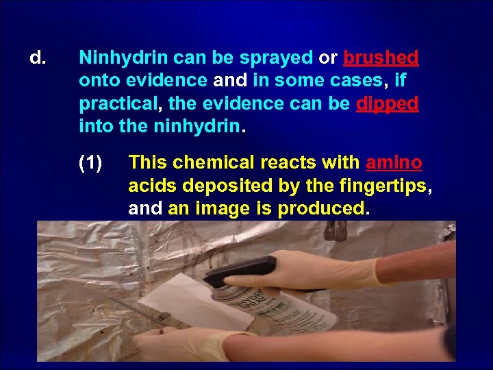 d. Ninhydrin can be sprayed or brushed onto evidence and in some cases, if