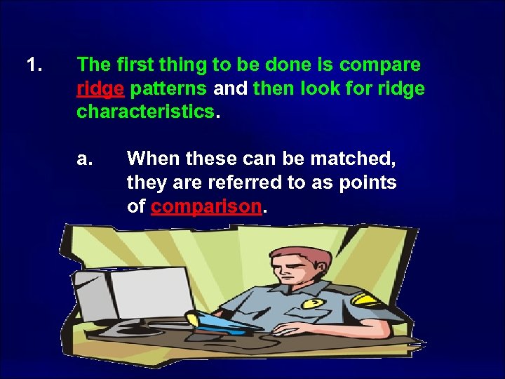 1. The first thing to be done is compare ridge patterns and then look