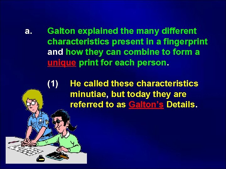 a. Galton explained the many different characteristics present in a fingerprint and how they