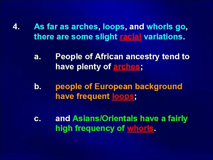 4. As far as arches, loops, and whorls go, there are some slight racial