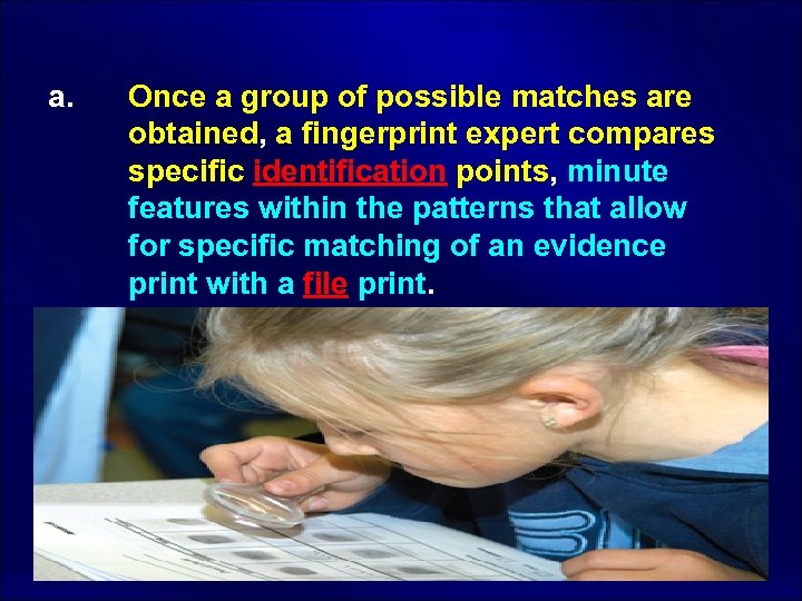 a. Once a group of possible matches are obtained, a fingerprint expert compares specific