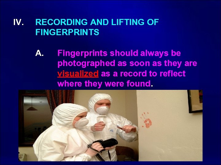  IV. RECORDING AND LIFTING OF FINGERPRINTS A. Fingerprints should always be photographed as