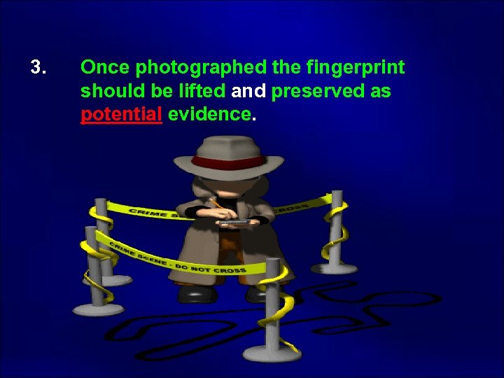  3. Once photographed the fingerprint should be lifted and preserved as potential evidence.