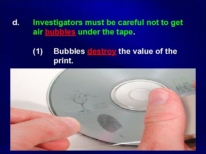 d. Investigators must be careful not to get air bubbles under the tape. (1)