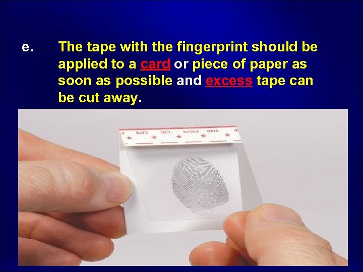 e. The tape with the fingerprint should be applied to a card or piece