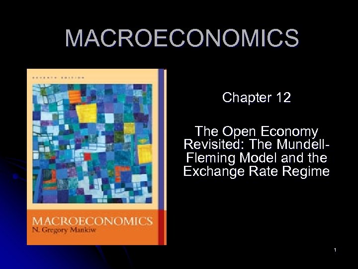 MACROECONOMICS Chapter 12 The Open Economy Revisited: The Mundell. Fleming Model and the Exchange