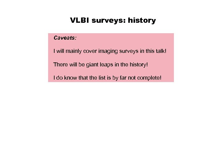 VLBI surveys: history Caveats: I will mainly cover imaging surveys in this talk! There