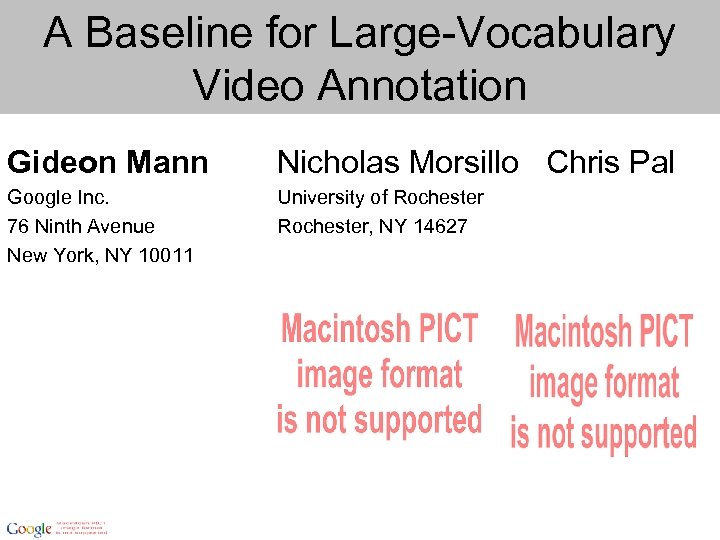 A Baseline for Large-Vocabulary Video Annotation Gideon Mann Nicholas Morsillo Chris Pal Google Inc.