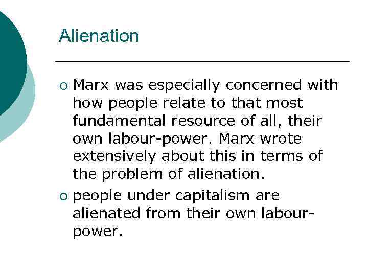 Alienation Marx was especially concerned with how people relate to that most fundamental resource