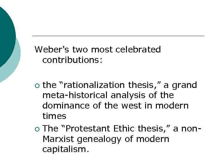Weber's two most celebrated contributions: the “rationalization thesis, ” a grand meta-historical analysis of