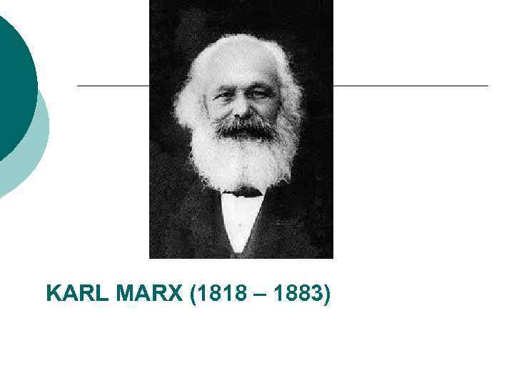 KARL MARX (1818 – 1883) 