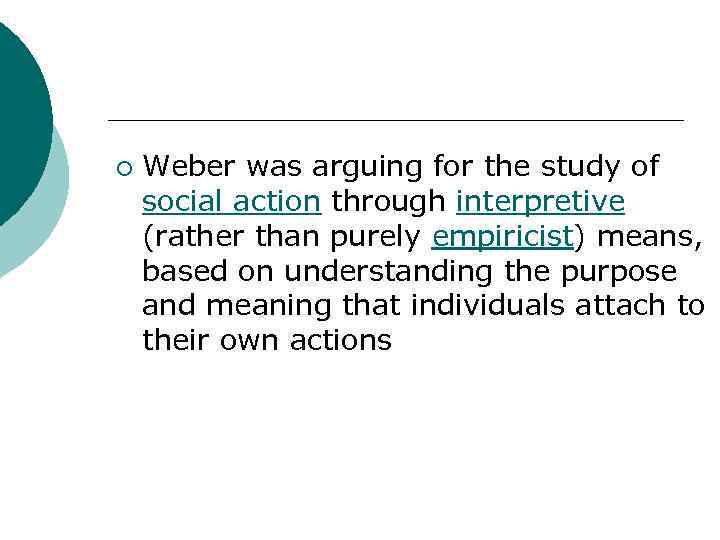 ¡ Weber was arguing for the study of social action through interpretive (rather than
