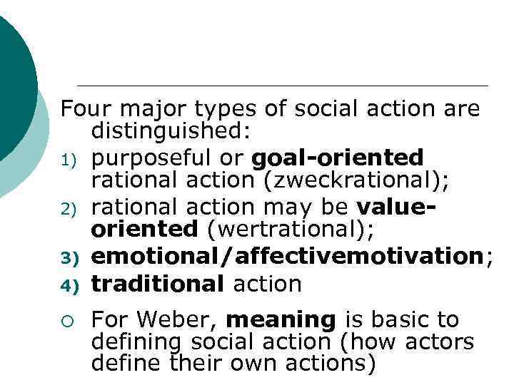 Four major types of social action are distinguished: 1) purposeful or goal-oriented rational action