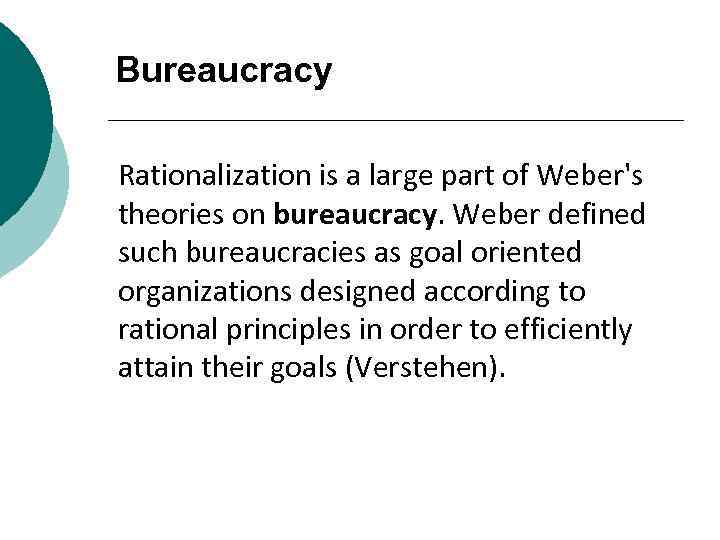 Bureaucracy Rationalization is a large part of Weber's theories on bureaucracy. Weber defined such