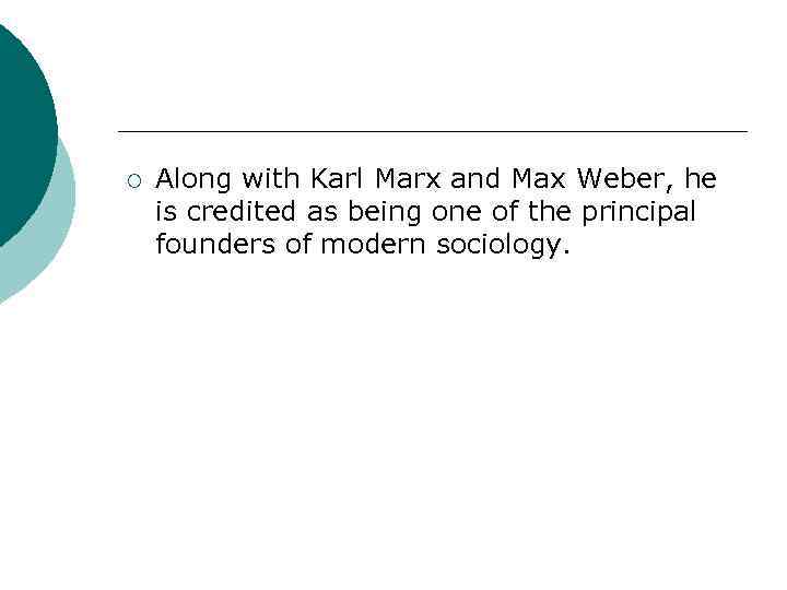 ¡ Along with Karl Marx and Max Weber, he is credited as being one