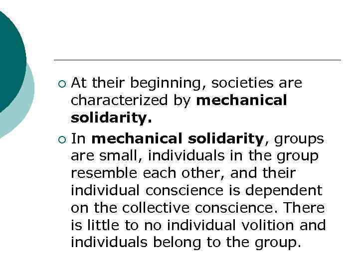 At their beginning, societies are characterized by mechanical solidarity. ¡ In mechanical solidarity, groups