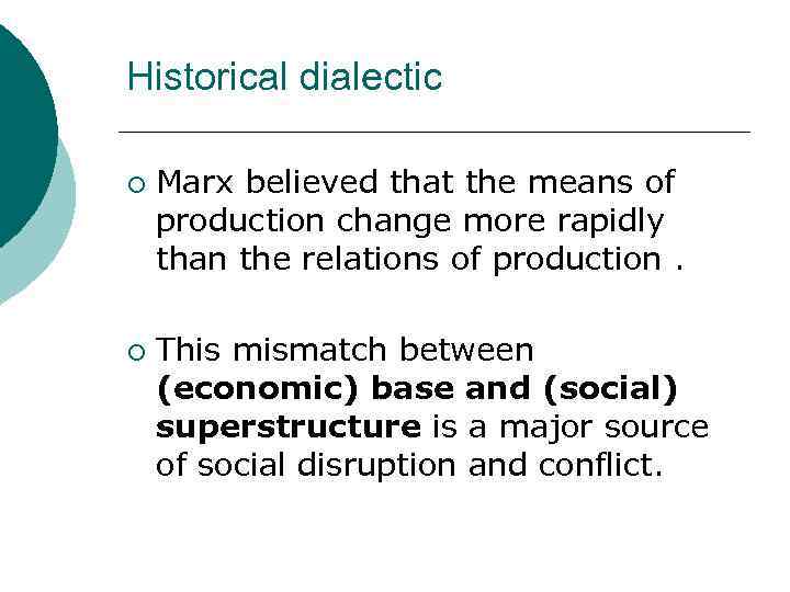 Historical dialectic ¡ ¡ Marx believed that the means of production change more rapidly