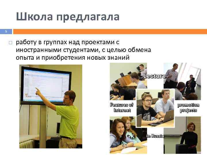 Школа предлагала 5 работу в группах над проектами с иностранными студентами, с целью обмена