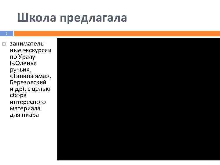 Школа предлагала 6 занимательные экскурсии по Уралу ( «Оленьи ручьи» , «Ганина яма» ,