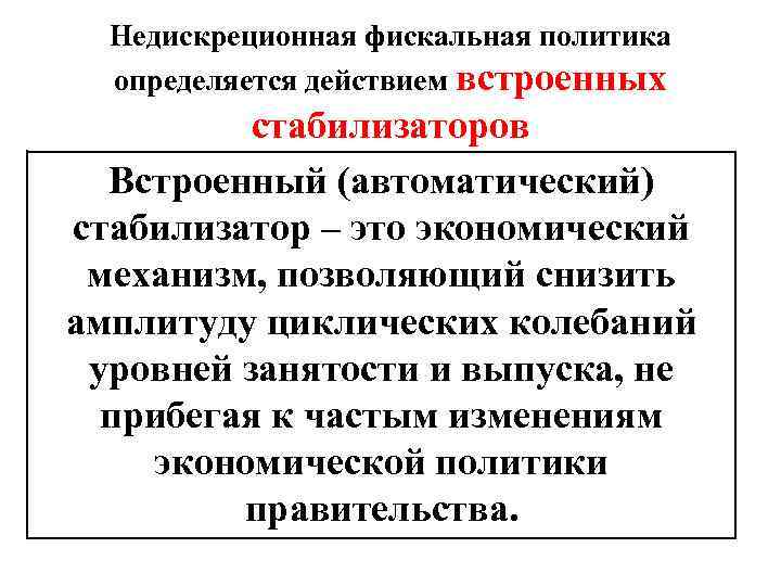 Недискреционная фискальная политика определяется действием встроенных стабилизаторов Встроенный (автоматический) стабилизатор – это экономический механизм,