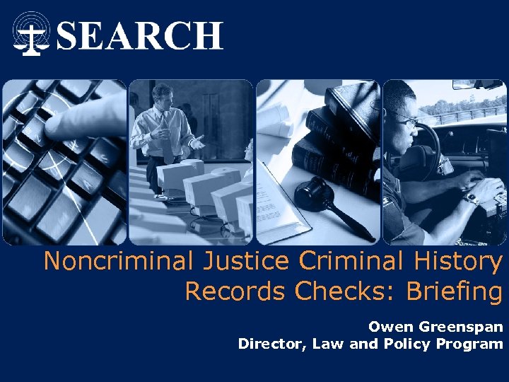 Noncriminal Justice Criminal History Records Checks: Briefing Owen Greenspan Director, Law and Policy Program