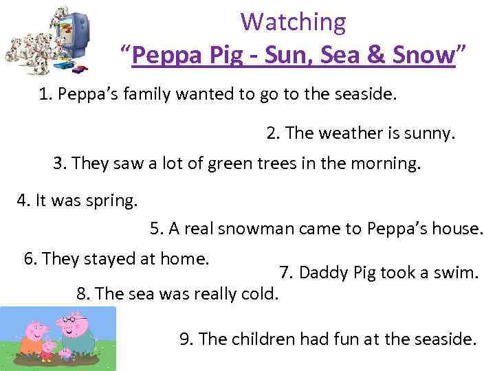 Watching “Peppa Pig - Sun, Sea & Snow” 1. Peppa’s family wanted to go