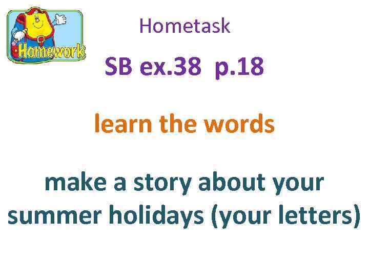 Hometask SB ex. 38 p. 18 learn the words make a story about your