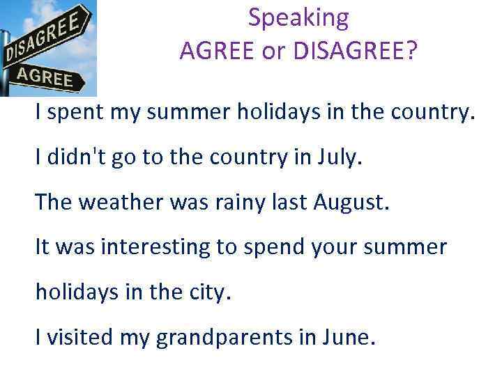 Speaking AGREE or DISAGREE? I spent my summer holidays in the country. I didn't