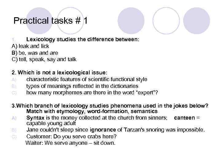 Practical tasks # 1 Lexicology studies the difference between: А) leak and lick B)