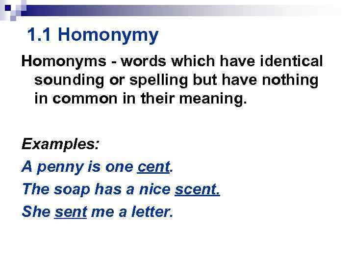 1. 1 Homonymy Homonyms - words which have identical sounding or spelling but have