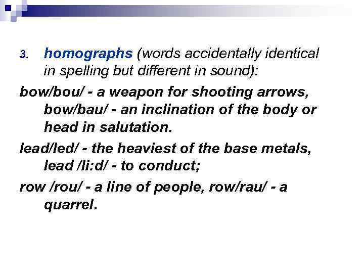 homographs (words accidentally identical in spelling but different in sound): bow/bou/ - a weapon