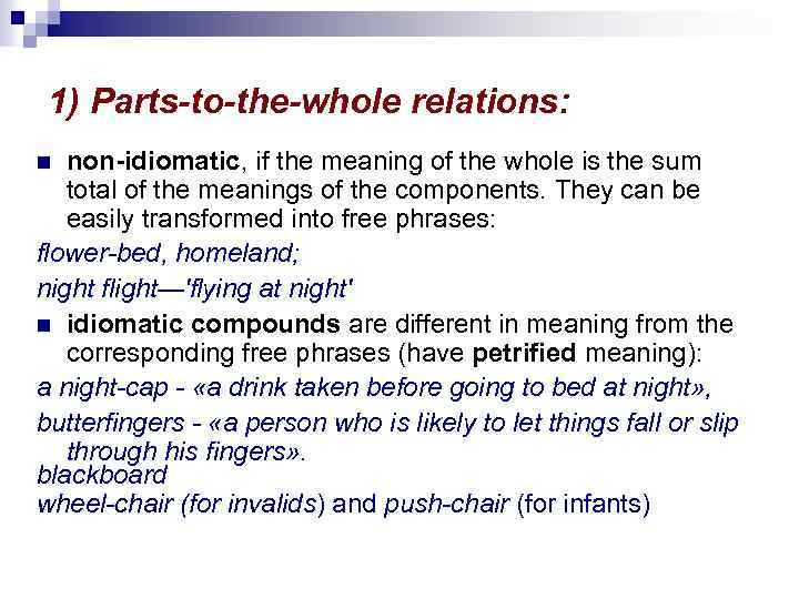 1) Parts to the whole relations: non-idiomatic, if the meaning of the whole is