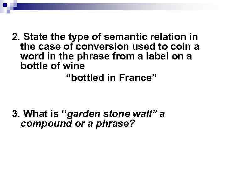 2. State the type of semantic relation in the case of conversion used to