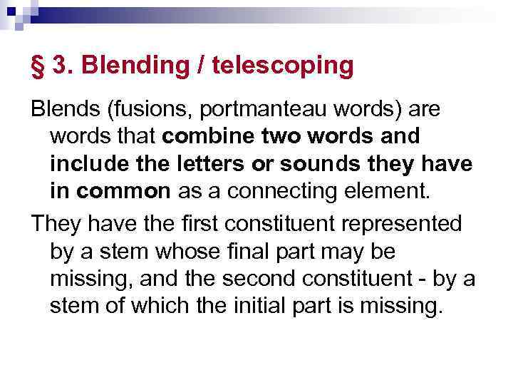 § 3. Blending / telescoping Blends (fusions, portmanteau words) are words that combine two
