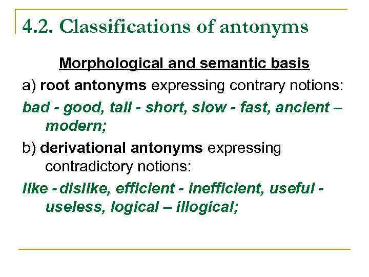 4. 2. Classifications of antonyms Morphological and semantic basis a) root antonyms expressing contrary
