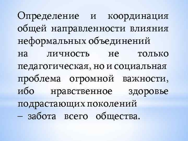 Определение и координация общей направленности влияния неформальных объединений на личность не только педагогическая, но